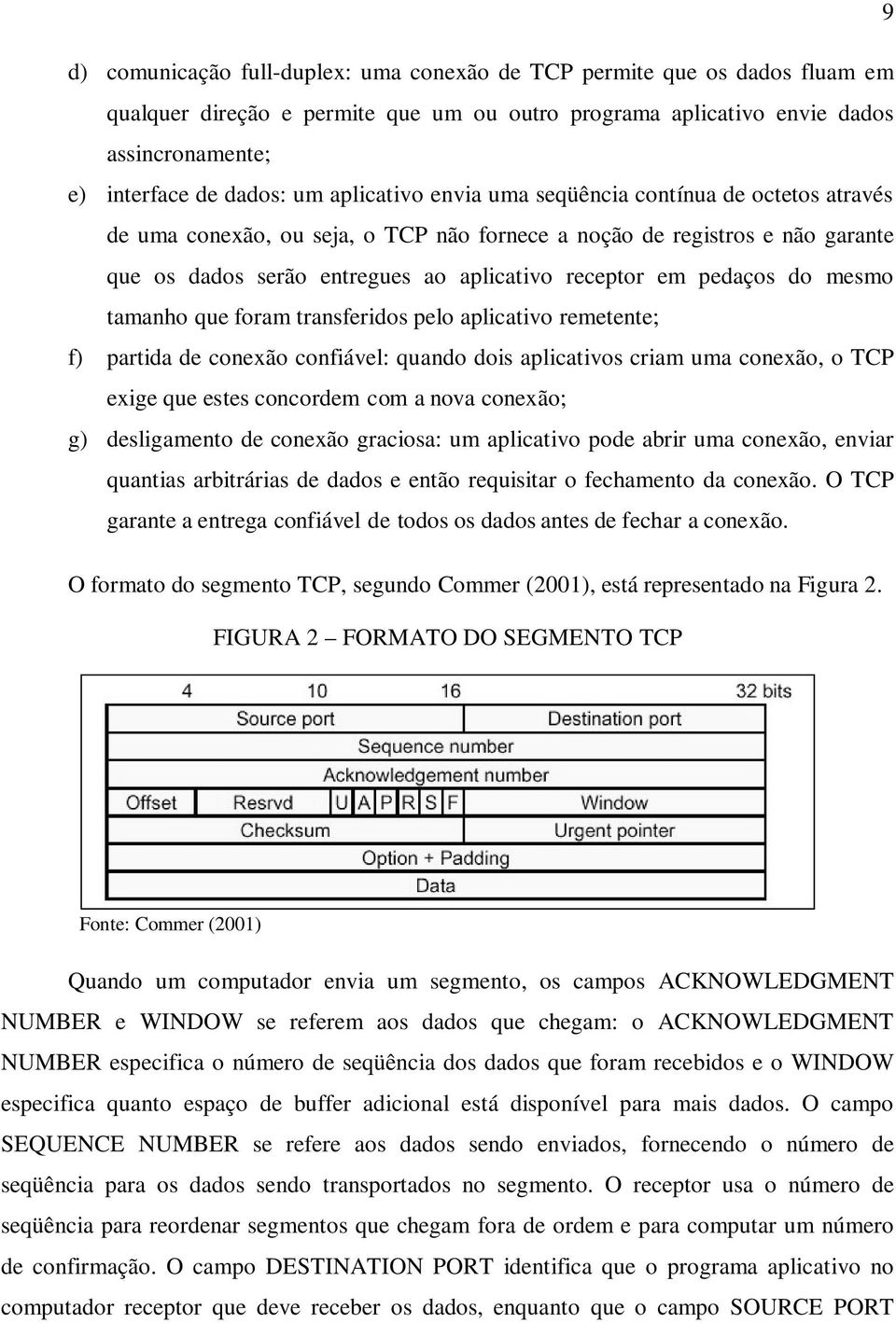 do mesmo tamanho que foram transferidos pelo aplicativo remetente; f) partida de conexão confiável: quando dois aplicativos criam uma conexão, o TCP exige que estes concordem com a nova conexão; g)