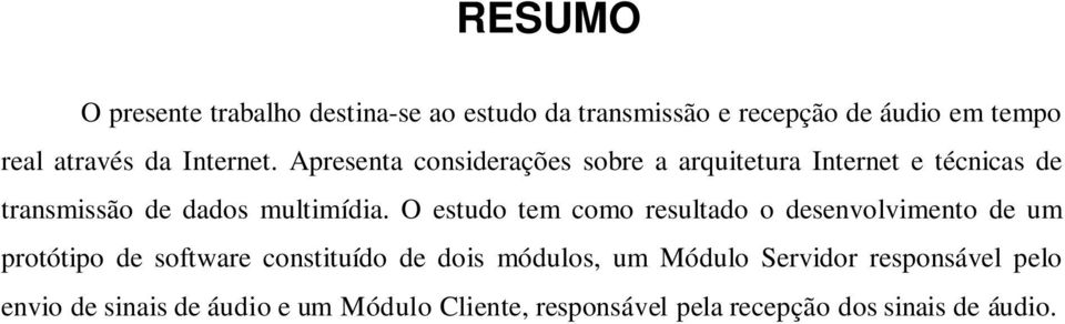 O estudo tem como resultado o desenvolvimento de um protótipo de software constituído de dois módulos, um Módulo