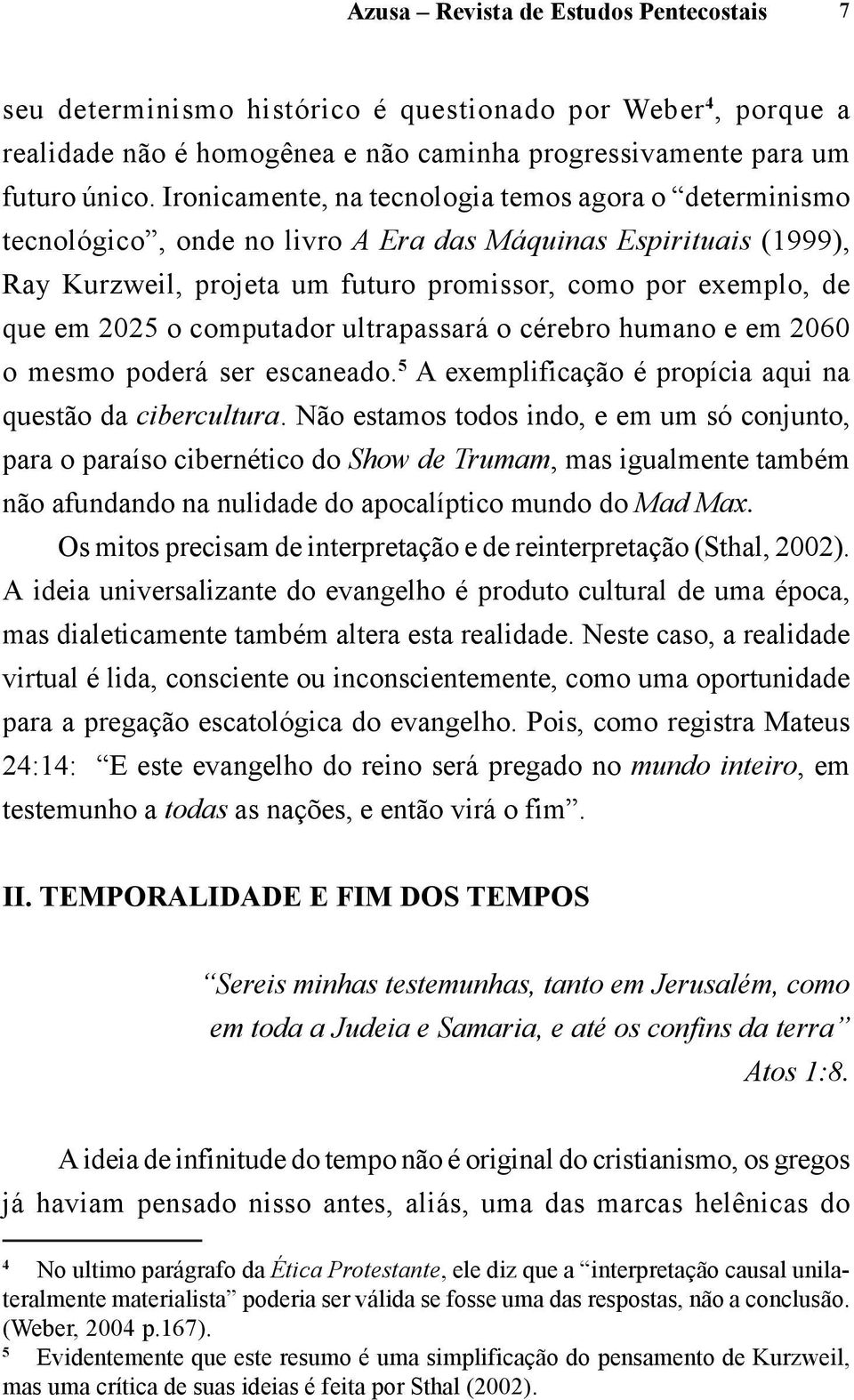 computador ultrapassará o cérebro humano e em 2060 o mesmo poderá ser escaneado. 5 A exemplificação é propícia aqui na questão da cibercultura.