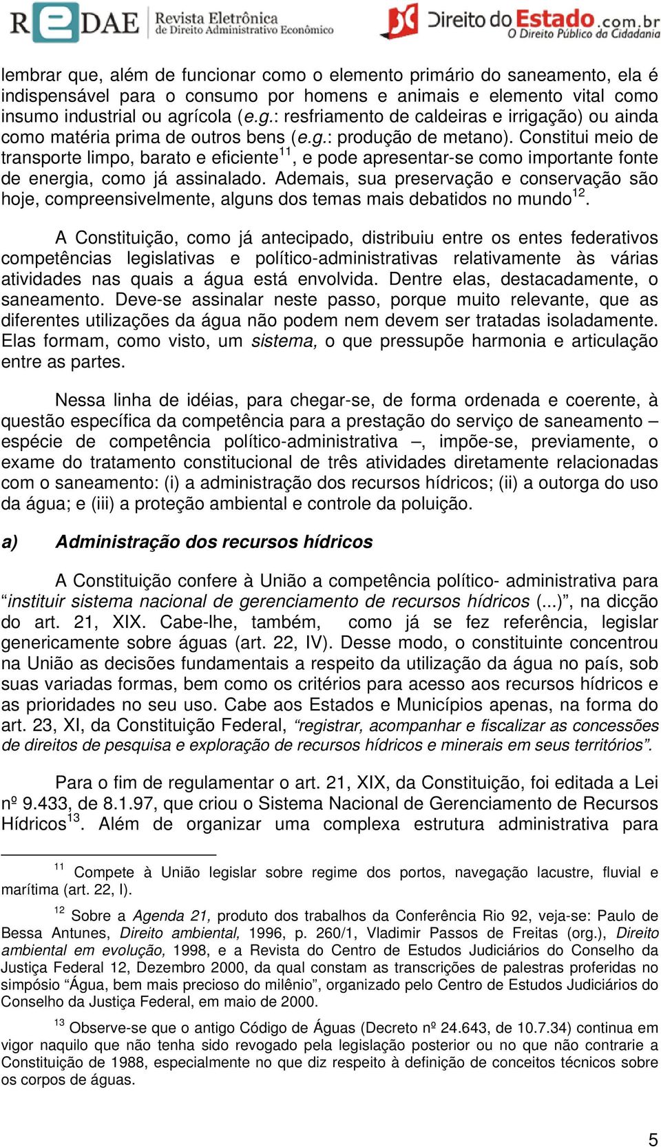 Constitui meio de transporte limpo, barato e eficiente 11, e pode apresentar-se como importante fonte de energia, como já assinalado.