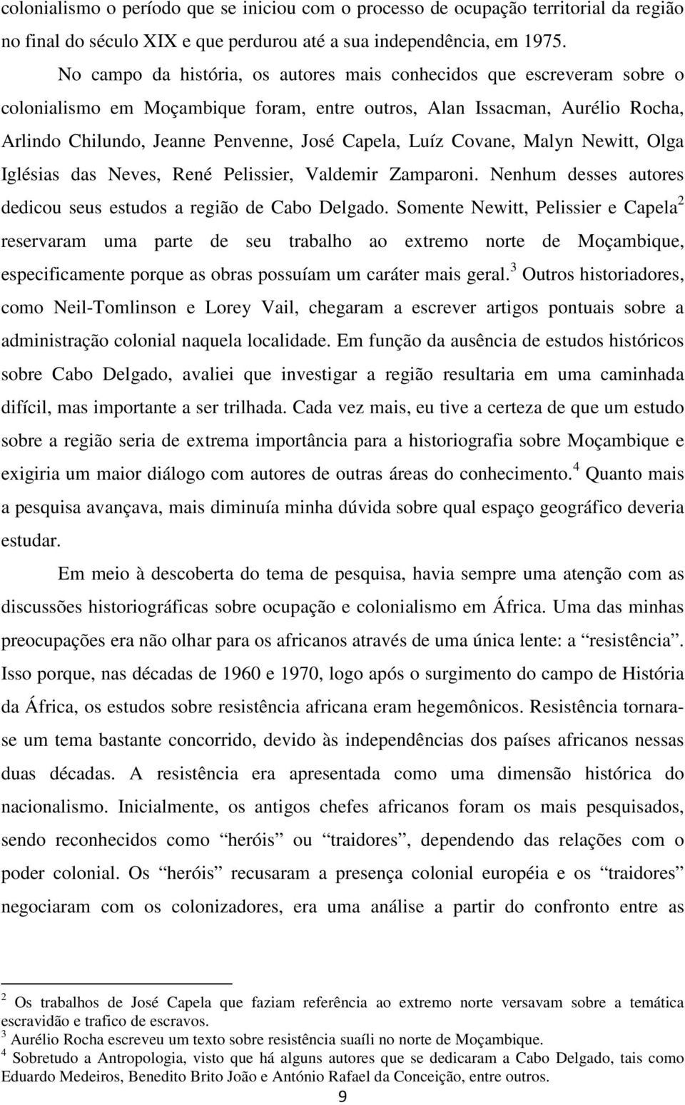 Luíz Covane, Malyn Newitt, Olga Iglésias das Neves, René Pelissier, Valdemir Zamparoni. Nenhum desses autores dedicou seus estudos a região de Cabo Delgado.