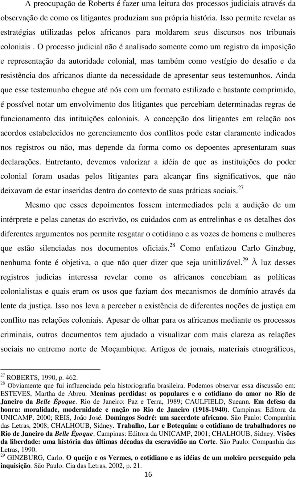 O processo judicial não é analisado somente como um registro da imposição e representação da autoridade colonial, mas também como vestígio do desafio e da resistência dos africanos diante da