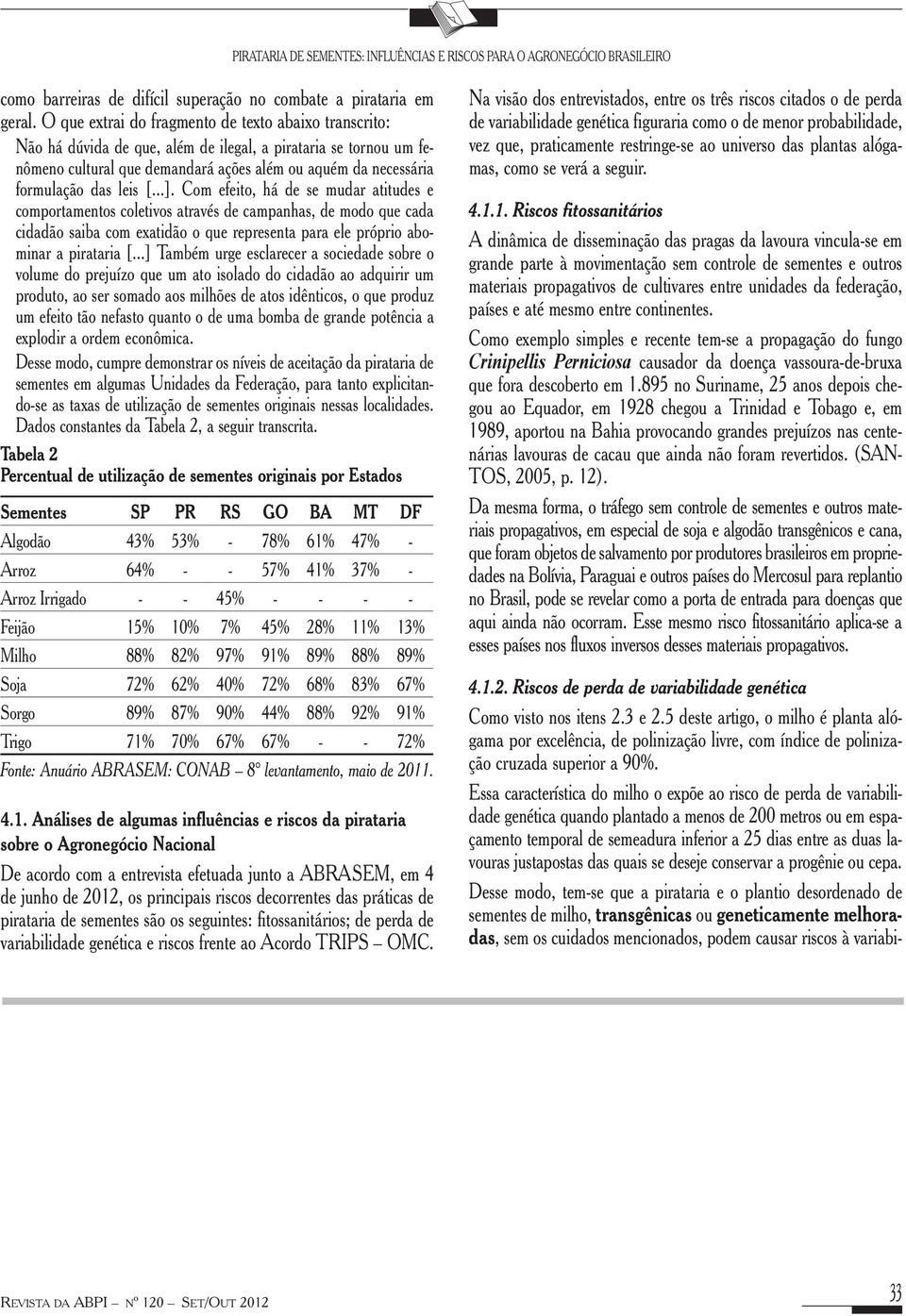 leis [...]. Com efeito, há de se mudar atitudes e comportamentos coletivos através de campanhas, de modo que cada cidadão saiba com exatidão o que representa para ele próprio abominar a pirataria [.