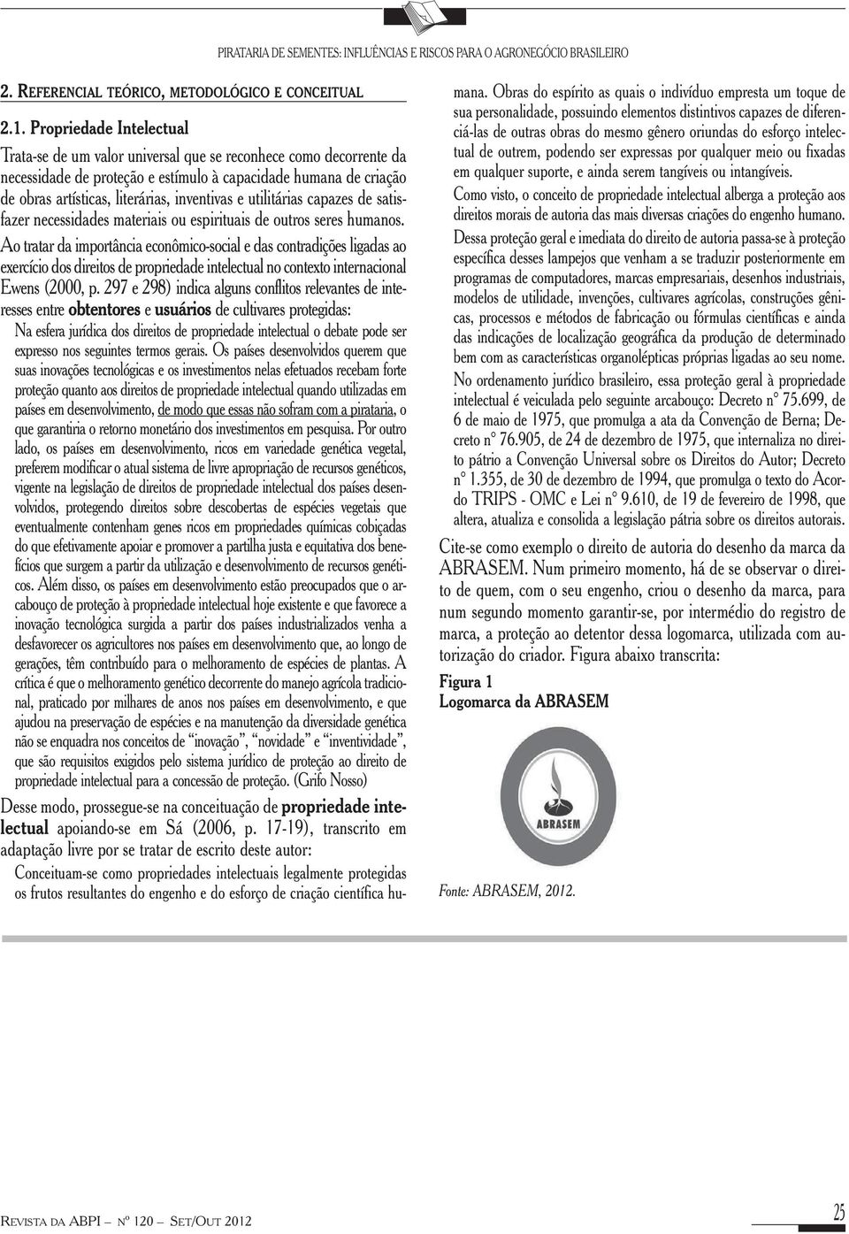 inventivas e utilitárias capazes de satisfazer necessidades materiais ou espirituais de outros seres humanos.