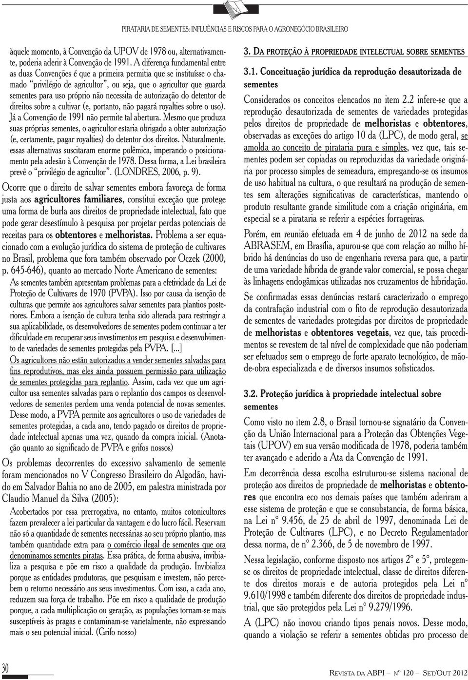 necessita de autorização do detentor de direitos sobre a cultivar (e, portanto, não pagará royalties sobre o uso). Já a Convenção de 1991 não permite tal abertura.