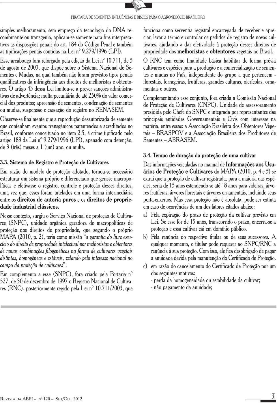 711, de 5 de agosto de 2003, que dispõe sobre o Sistema Nacional de Sementes e Mudas, na qual também não foram previstos tipos penais qualificativos da infringência aos direitos de melhoristas e