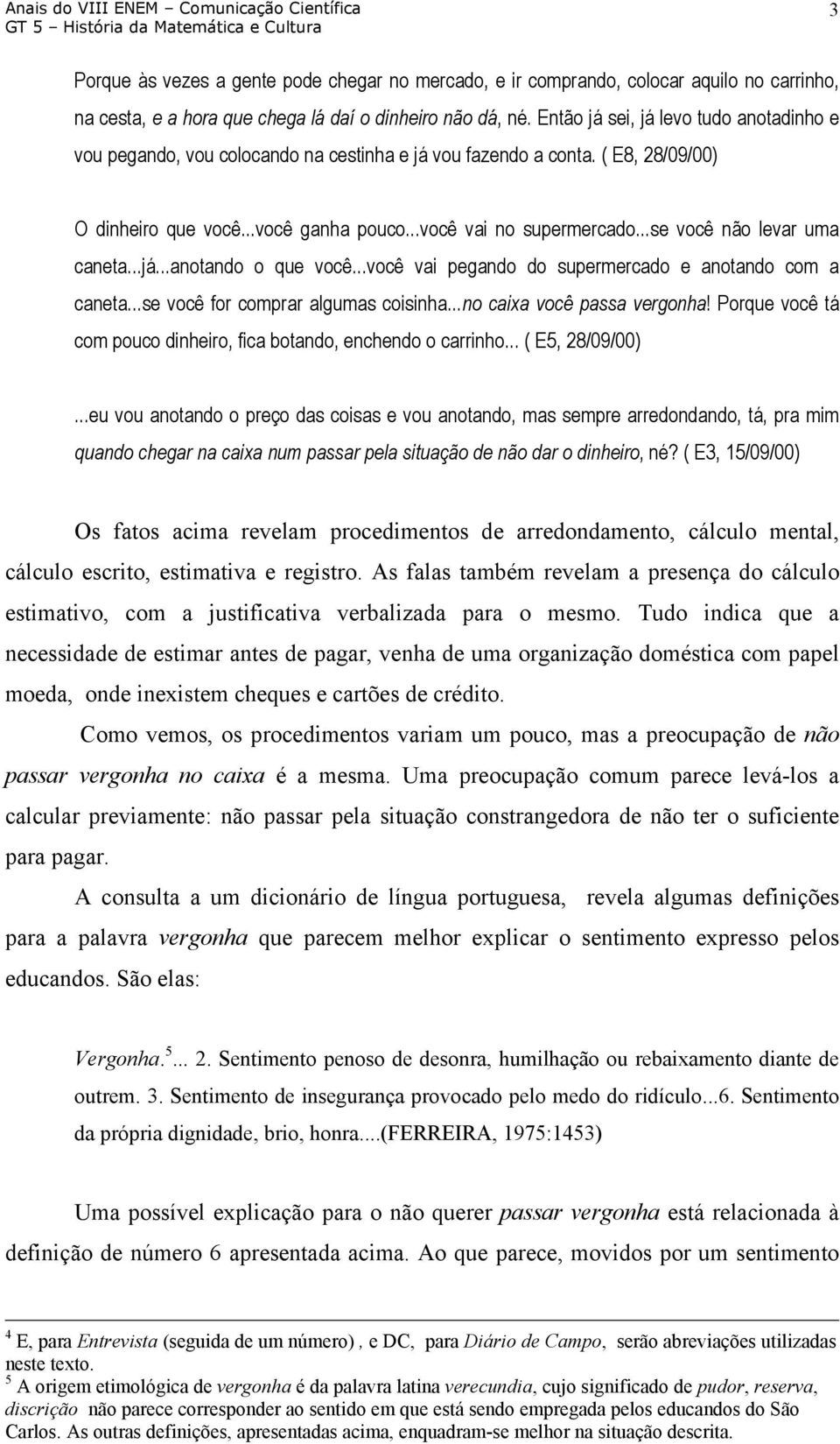 ..se você não levar uma caneta...já...anotando o que você...você vai pegando do supermercado e anotando com a caneta...se você for comprar algumas coisinha...no caixa você passa vergonha!