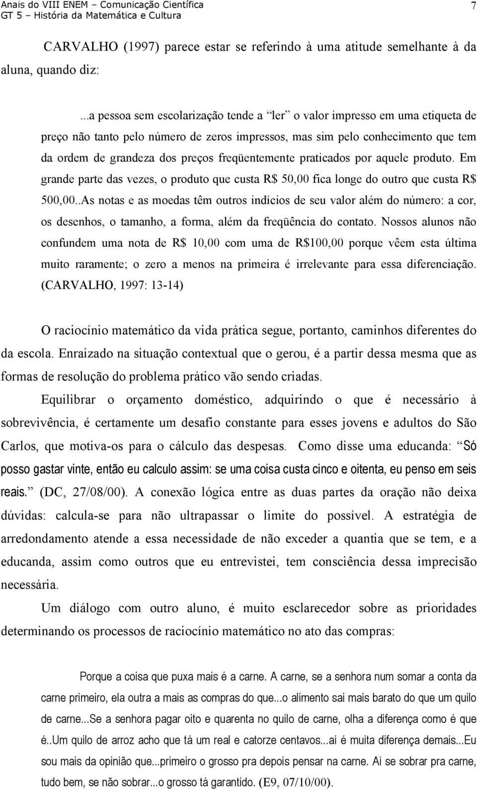 freqüentemente praticados por aquele produto. Em grande parte das vezes, o produto que custa R$ 50,00 fica longe do outro que custa R$ 500,00.