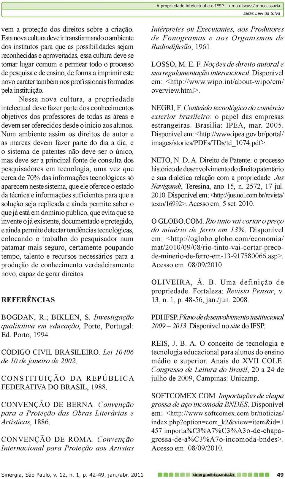 pesquisa e de ensino, de forma a imprimir este novo caráter também nos profissionais formados pela instituição.