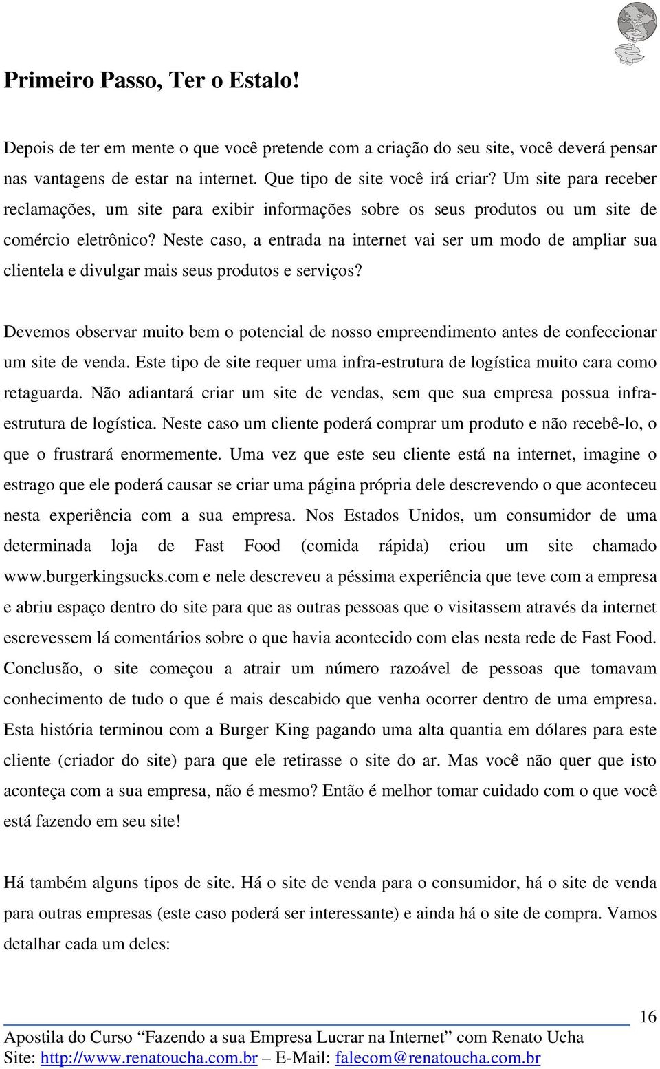 Neste caso, a entrada na internet vai ser um modo de ampliar sua clientela e divulgar mais seus produtos e serviços?