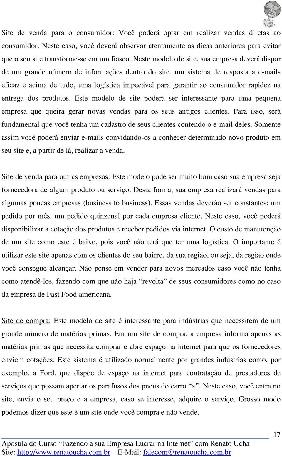 Neste modelo de site, sua empresa deverá dispor de um grande número de informações dentro do site, um sistema de resposta a e-mails eficaz e acima de tudo, uma logística impecável para garantir ao