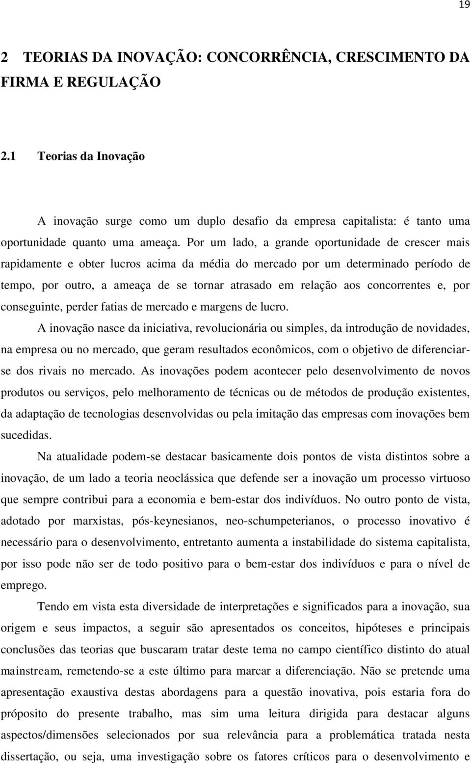 Por um lado, a grande oportunidade de crescer mais rapidamente e obter lucros acima da média do mercado por um determinado período de tempo, por outro, a ameaça de se tornar atrasado em relação aos