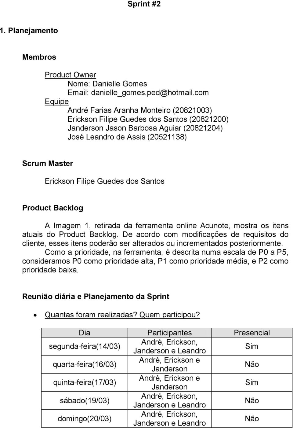 Guedes dos Santos Product Backlog A Imagem 1, retirada da ferramenta online Acunote, mostra os itens atuais do Product Backlog.