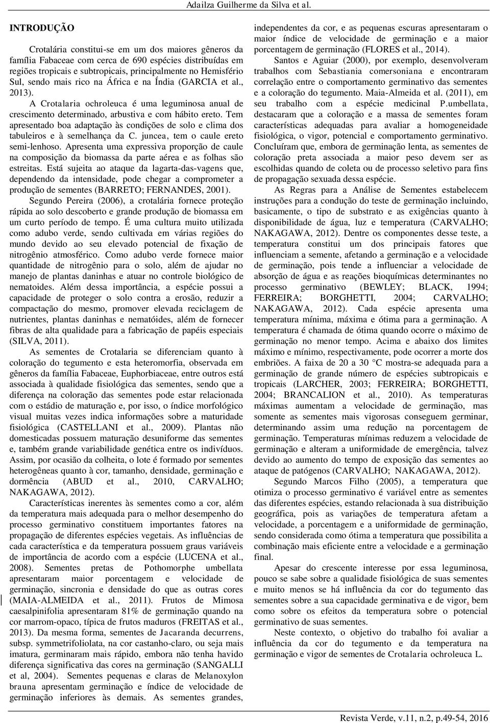 mais rico na África e na Índia (GARCIA et al., 2013). A Crotalaria ochroleuca é uma leguminosa anual de crescimento determinado, arbustiva e com hábito ereto.