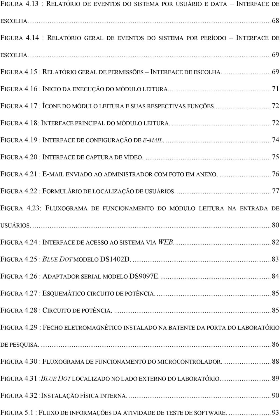 18: INTERFACE PRINCIPAL DO MÓDULO LEITURA...72 FIGURA 4.19 : INTERFACE DE CONFIGURAÇÃO DE E-MAIL....74 FIGURA 4.20 : INTERFACE DE CAPTURA DE VÍDEO....75 FIGURA 4.