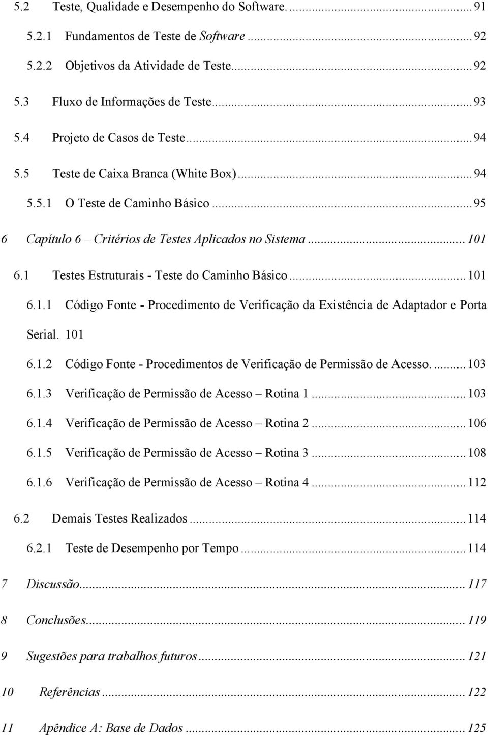 1 Testes Estruturais - Teste do Caminho Básico...101 6.1.1 Código Fonte - Procedimento de Verificação da Existência de Adaptador e Porta Serial. 101 6.1.2 Código Fonte - Procedimentos de Verificação de Permissão de Acesso.