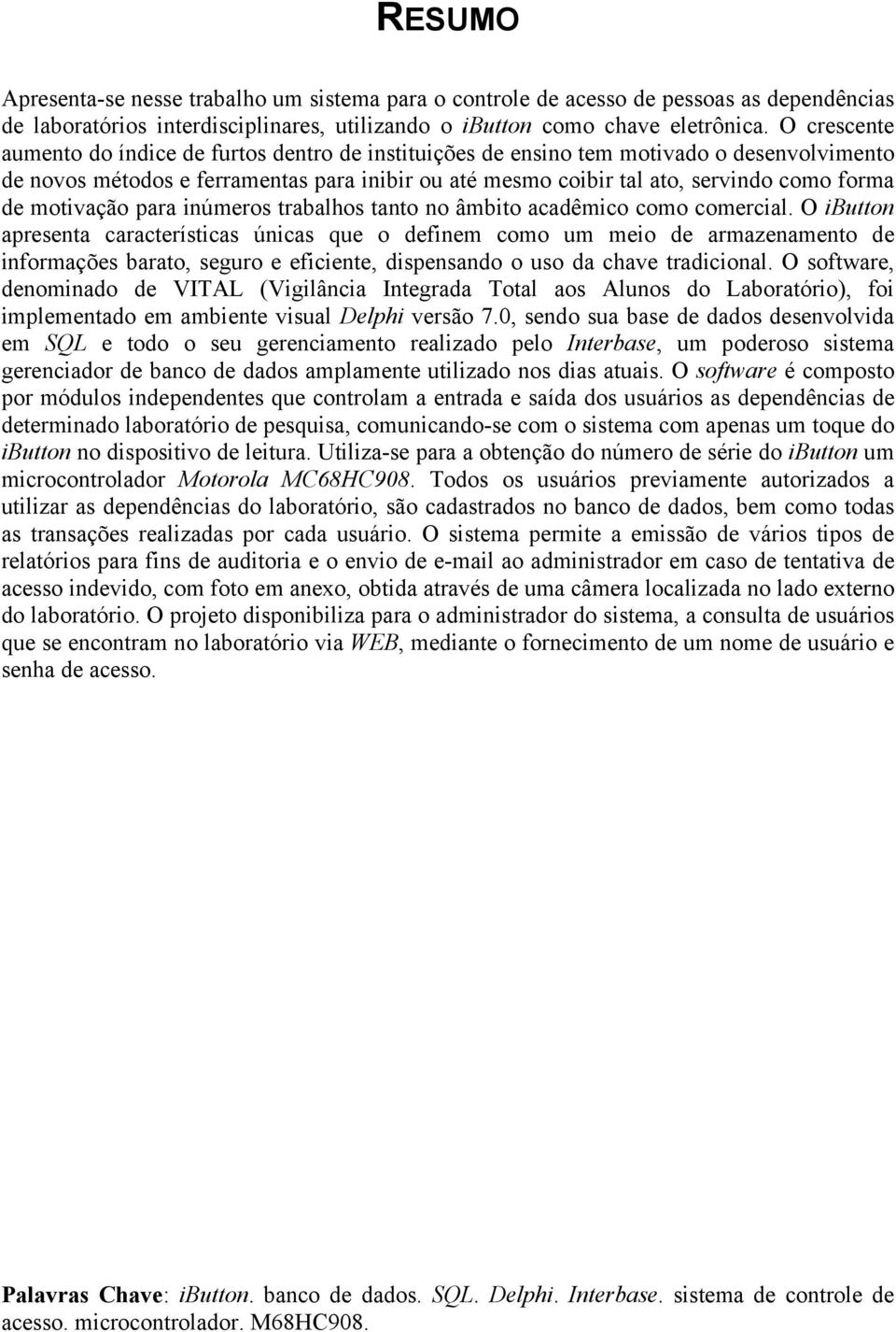 motivação para inúmeros trabalhos tanto no âmbito acadêmico como comercial.