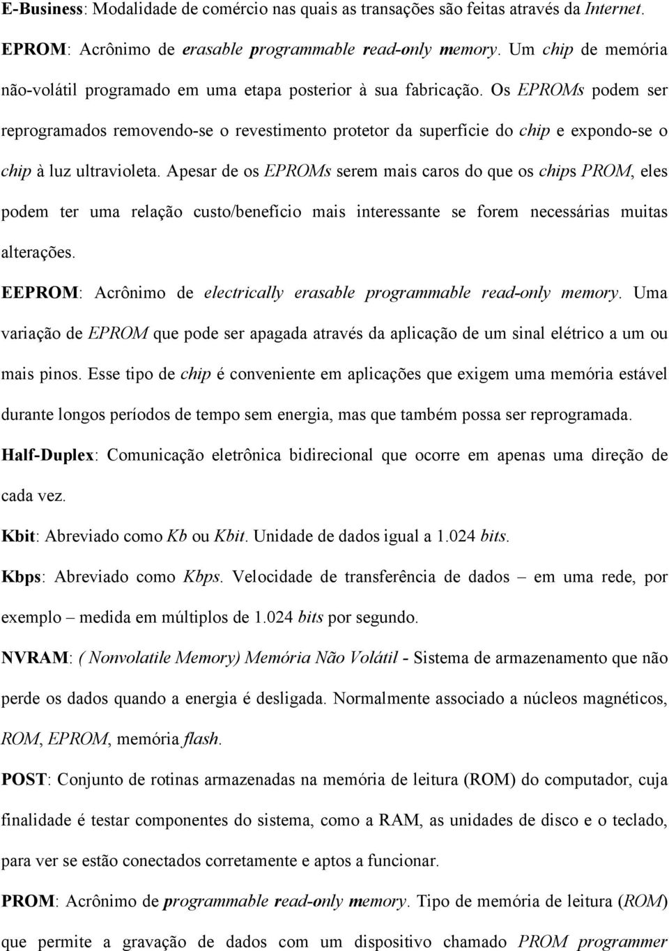 Os EPROMs podem ser reprogramados removendo-se o revestimento protetor da superfície do chip e expondo-se o chip à luz ultravioleta.