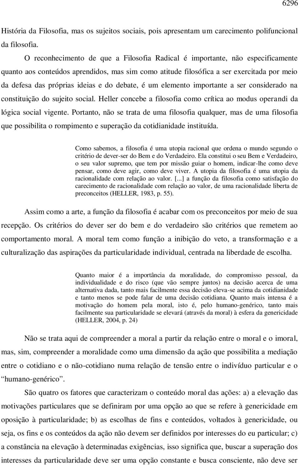 e do debate, é um elemento importante a ser considerado na constituição do sujeito social. Heller concebe a filosofia como crítica ao modus operandi da lógica social vigente.