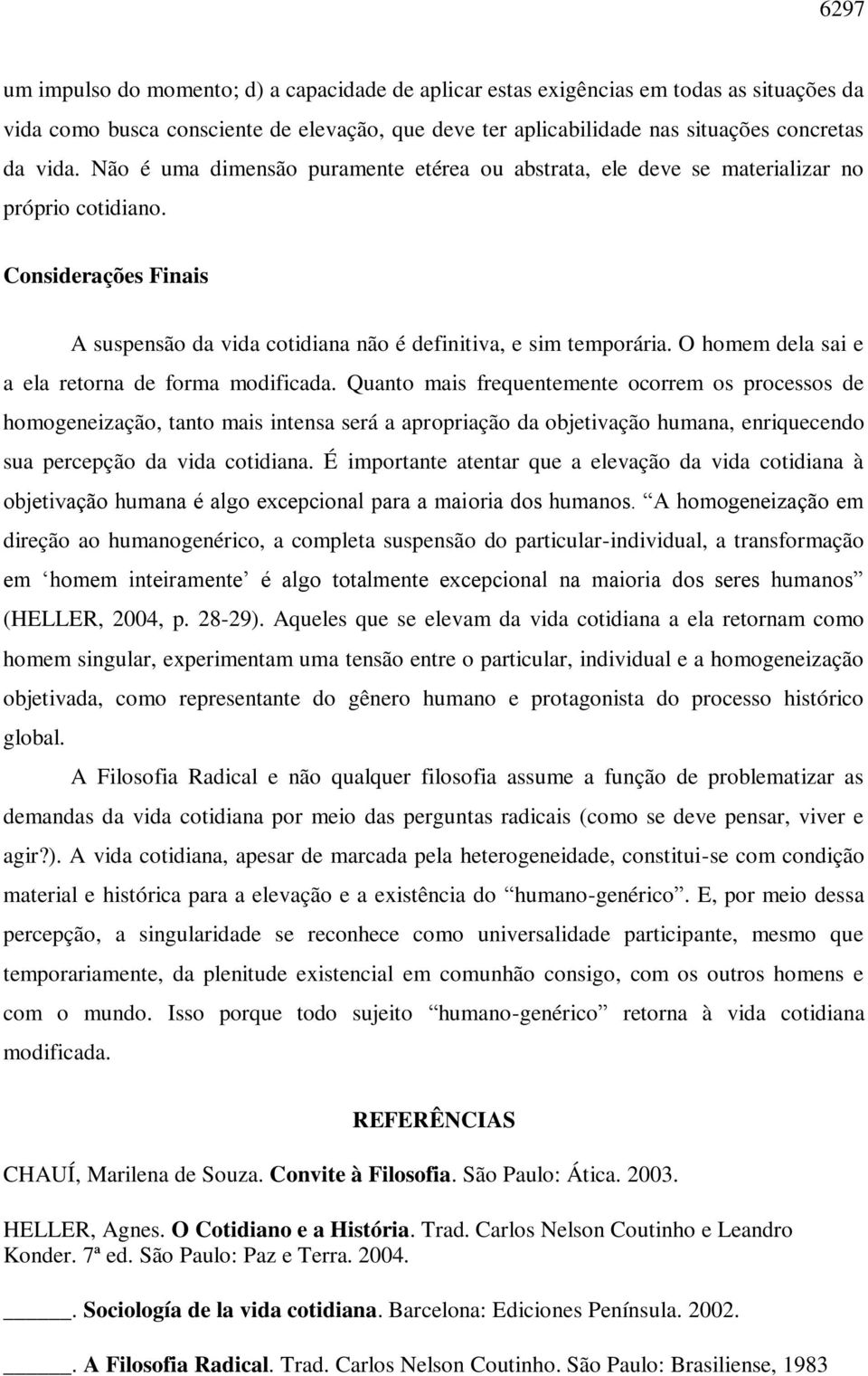 O homem dela sai e a ela retorna de forma modificada.