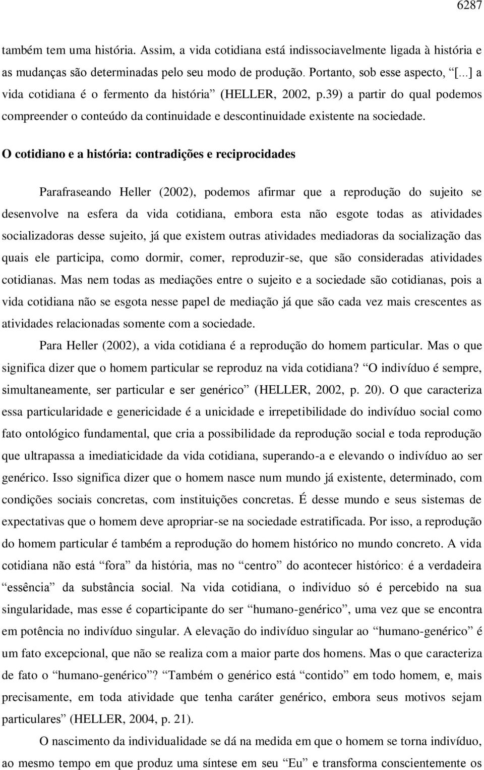 O cotidiano e a história: contradições e reciprocidades Parafraseando Heller (2002), podemos afirmar que a reprodução do sujeito se desenvolve na esfera da vida cotidiana, embora esta não esgote