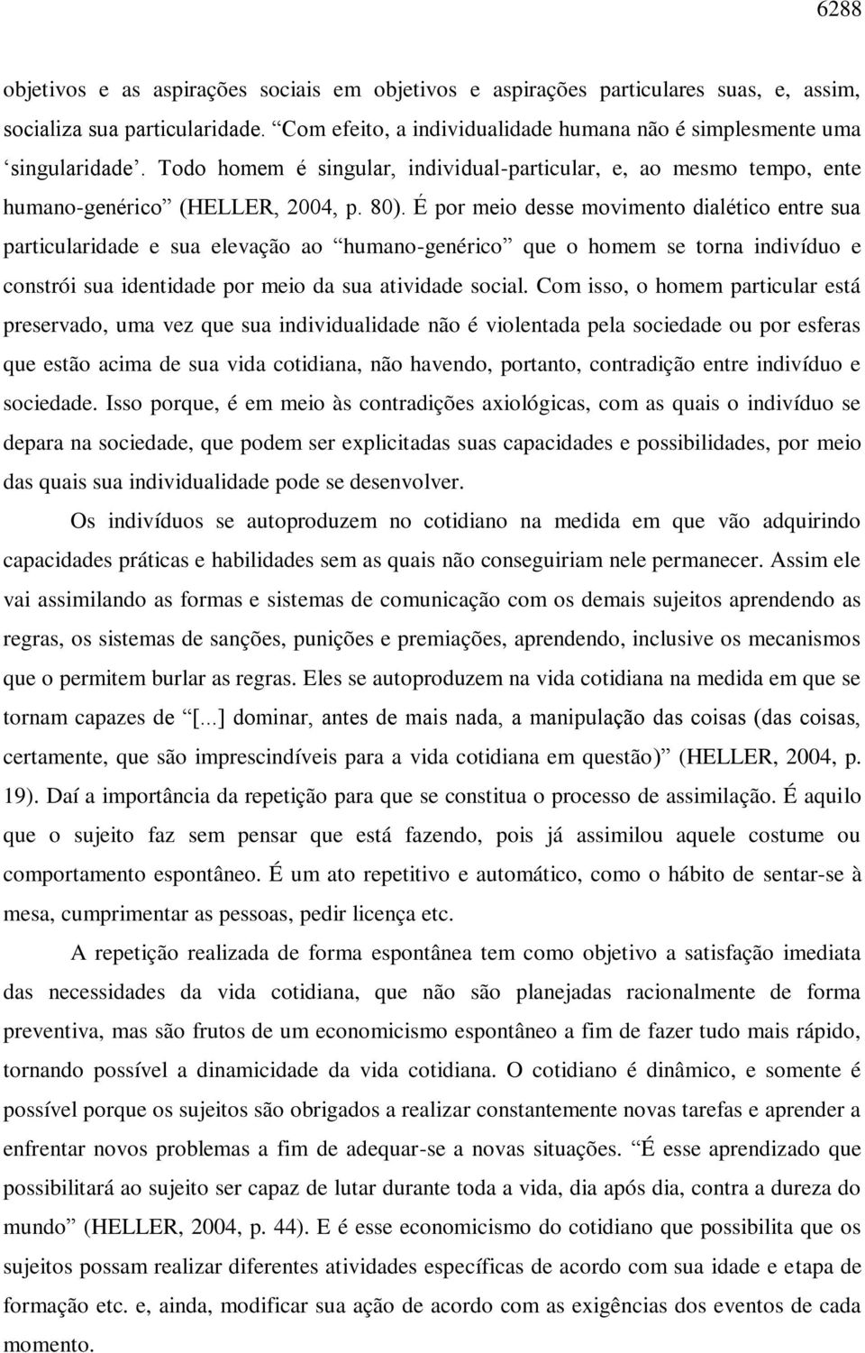 É por meio desse movimento dialético entre sua particularidade e sua elevação ao humano-genérico que o homem se torna indivíduo e constrói sua identidade por meio da sua atividade social.