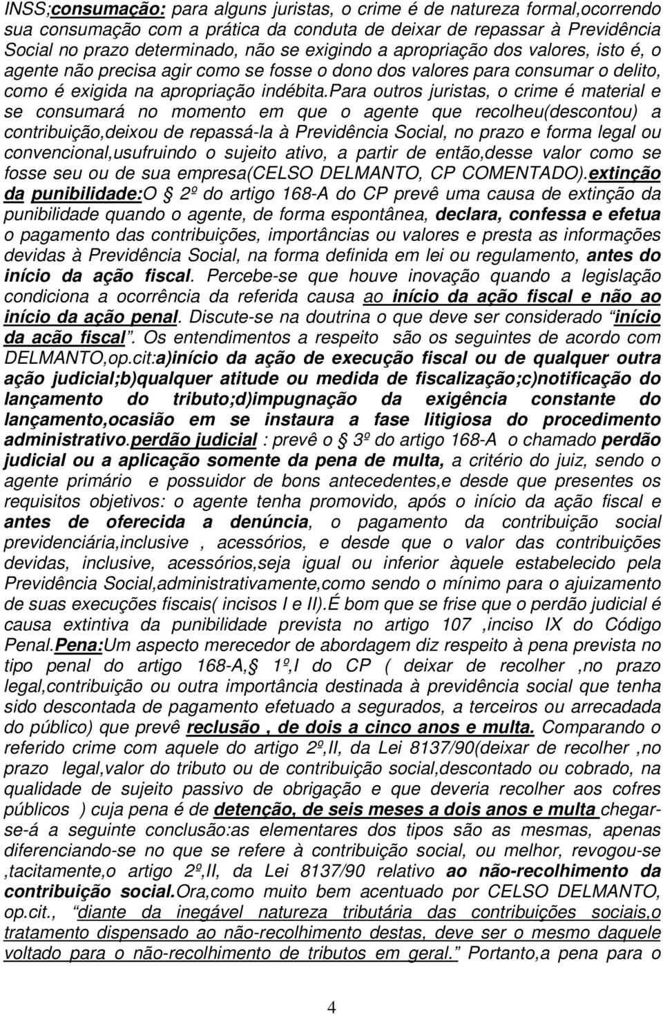 para outros juristas, o crime é material e se consumará no momento em que o agente que recolheu(descontou) a contribuição,deixou de repassá-la à Previdência Social, no prazo e forma legal ou