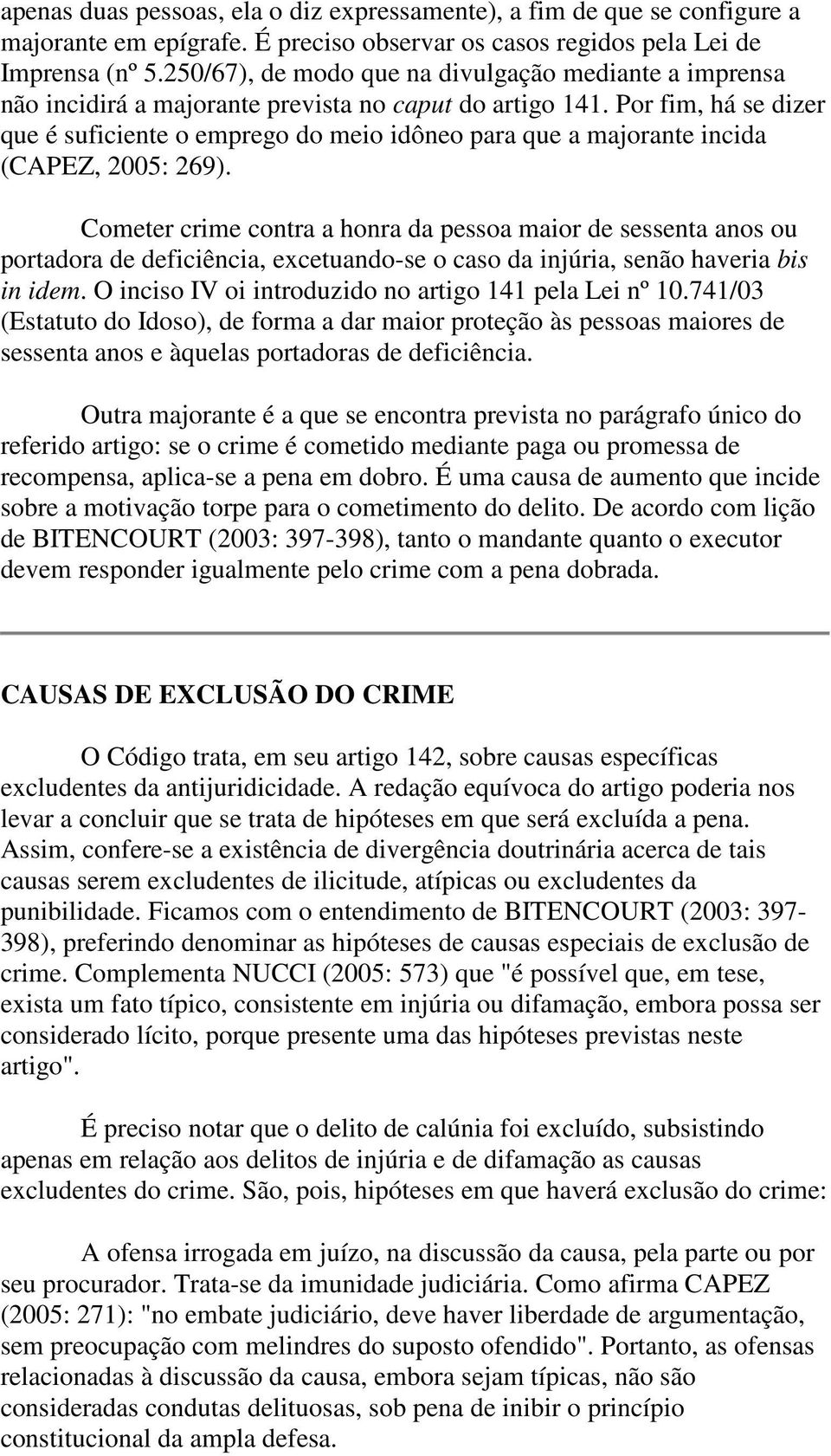 Por fim, há se dizer que é suficiente o emprego do meio idôneo para que a majorante incida (CAPEZ, 2005: 269).