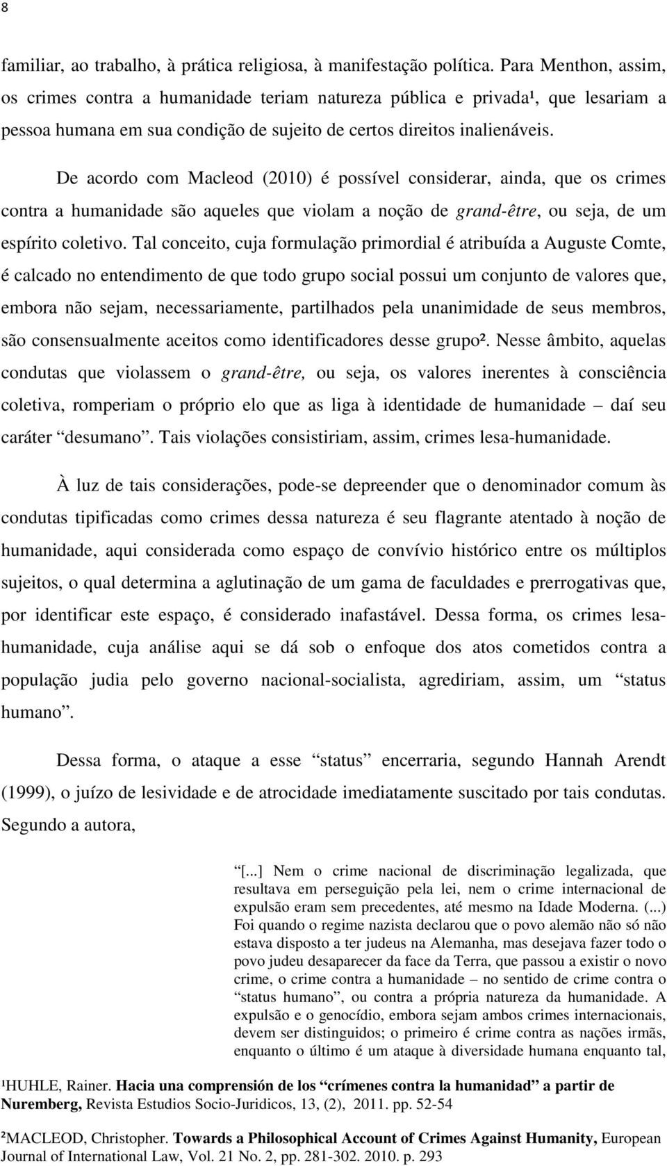 De acordo com Macleod (2010) é possível considerar, ainda, que os crimes contra a humanidade são aqueles que violam a noção de grand-être, ou seja, de um espírito coletivo.