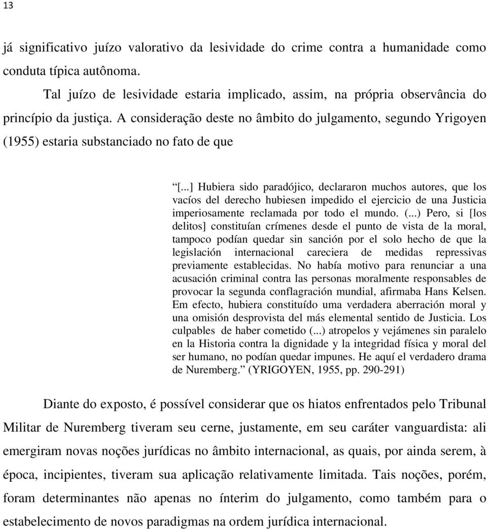 A consideração deste no âmbito do julgamento, segundo Yrigoyen (1955) estaria substanciado no fato de que [.