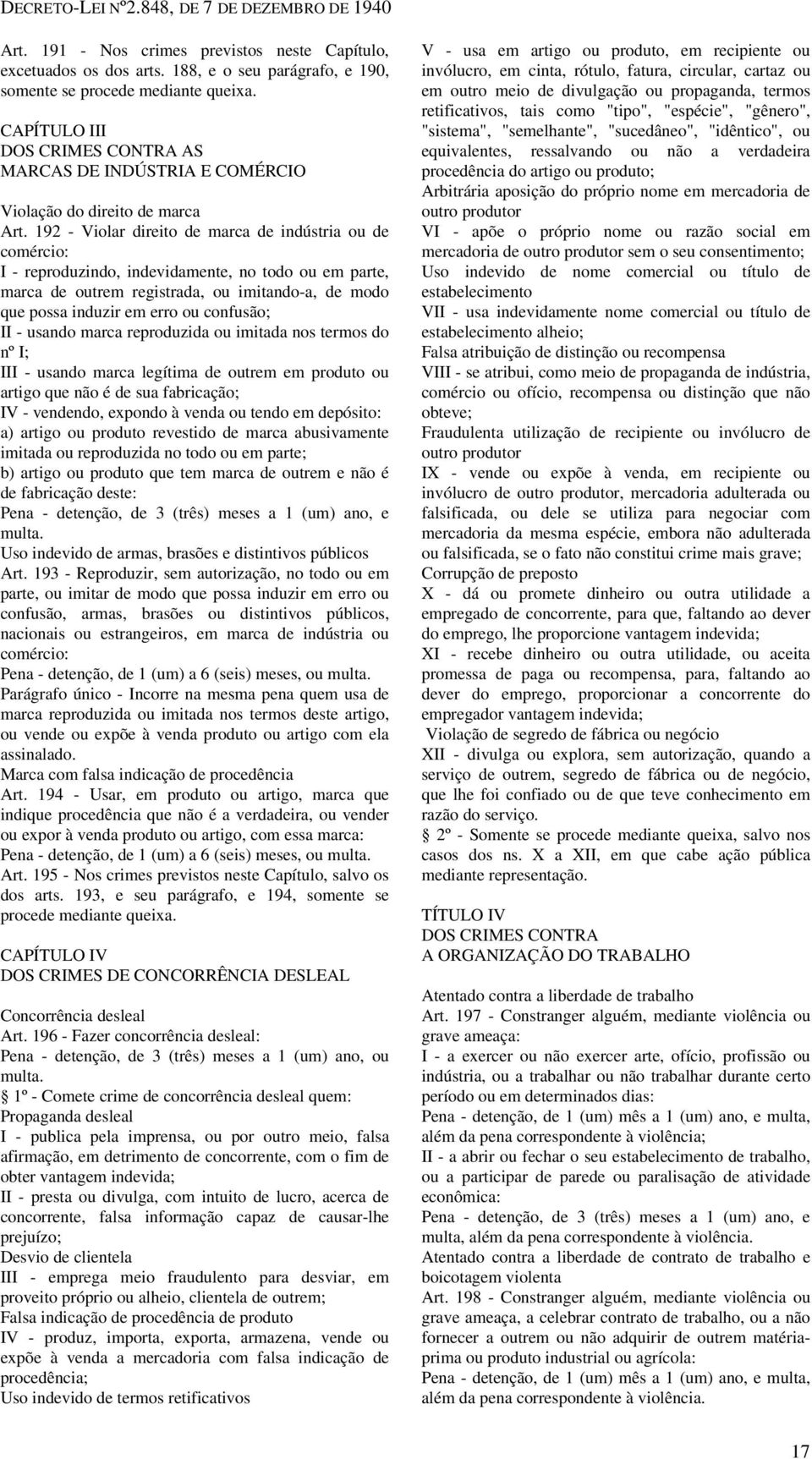 192 - Violar direito de marca de indústria ou de comércio: I - reproduzindo, indevidamente, no todo ou em parte, marca de outrem registrada, ou imitando-a, de modo que possa induzir em erro ou