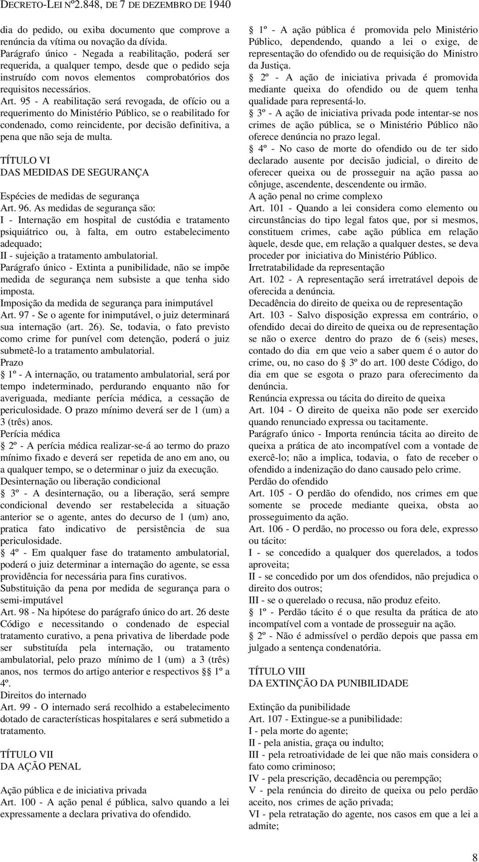 95 - A reabilitação será revogada, de ofício ou a requerimento do Ministério Público, se o reabilitado for condenado, como reincidente, por decisão definitiva, a pena que não seja de TÍTULO VI DAS