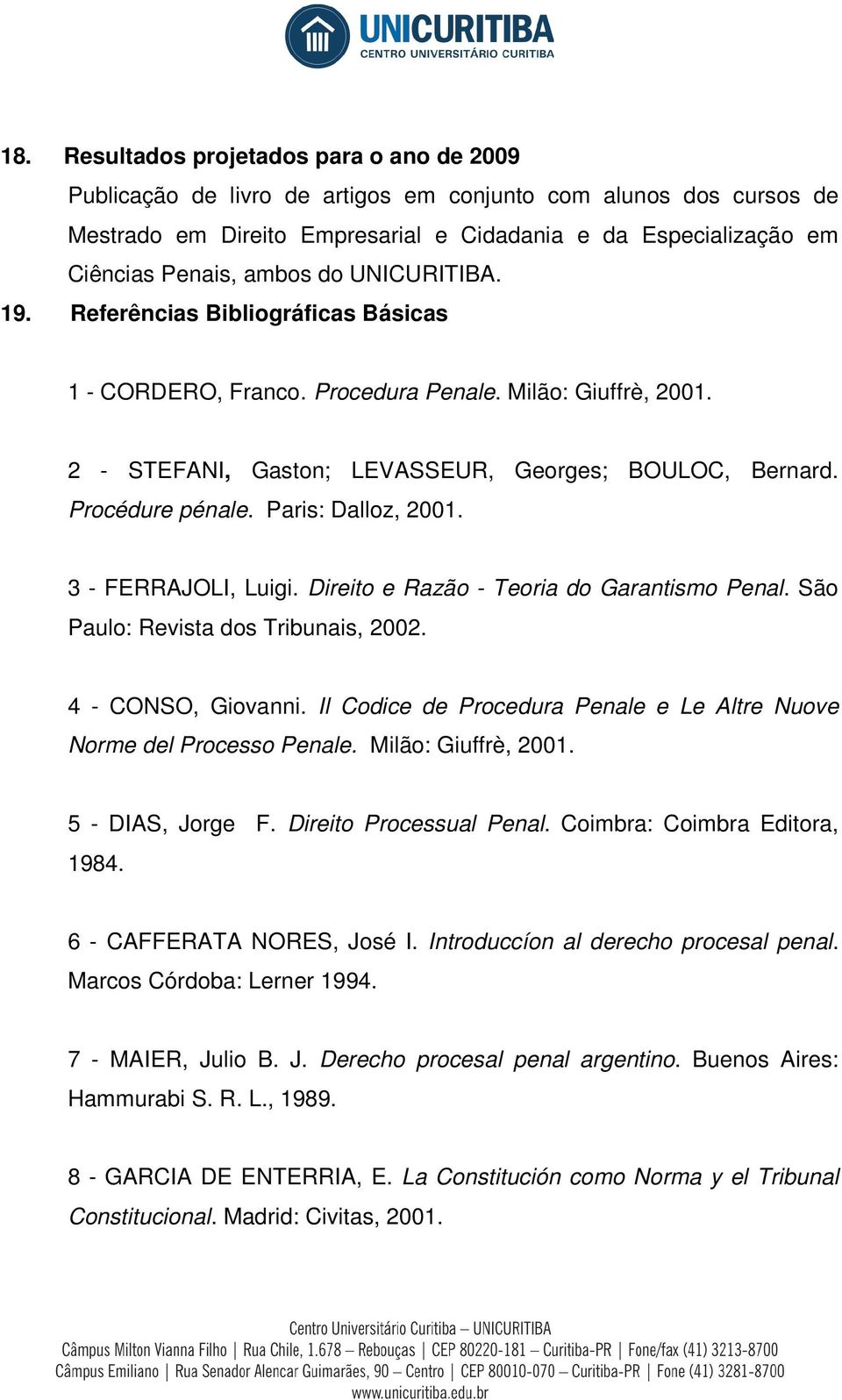 Paris: Dalloz, 2001. 3 - FERRAJOLI, Luigi. Direito e Razão - Teoria do Garantismo Penal. São Paulo: Revista dos Tribunais, 2002. 4 - CONSO, Giovanni.