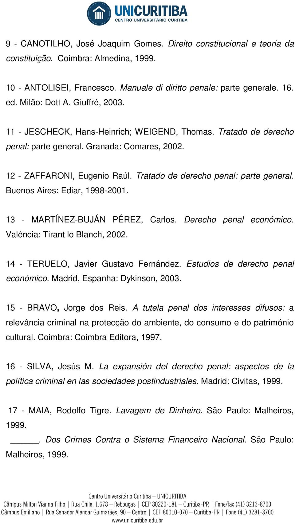 Tratado de derecho penal: parte general. Buenos Aires: Ediar, 1998-2001. 13 - MARTÍNEZ-BUJÁN PÉREZ, Carlos. Derecho penal económico. Valência: Tirant lo Blanch, 2002.