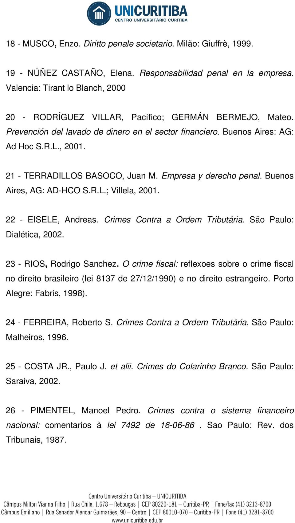 21 - TERRADILLOS BASOCO, Juan M. Empresa y derecho penal. Buenos Aires, AG: AD-HCO S.R.L.; Villela, 2001. 22 - EISELE, Andreas. Crimes Contra a Ordem Tributária. São Paulo: Dialética, 2002.