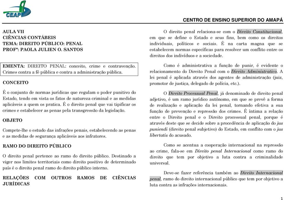 CONCEITO É o conjunto de normas jurídicas que regulam o poder punitivo do Estado, tendo em vista os fatos de natureza criminal e as medidas aplicáveis a quem os pratica.