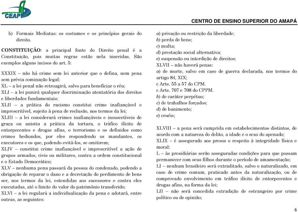 5: XXXIX não há crime sem lei anterior que o defina, nem pena sem prévia cominação legal; XL a lei penal não retroagirá, salvo para beneficiar o réu; XLI a lei punirá qualquer discriminação