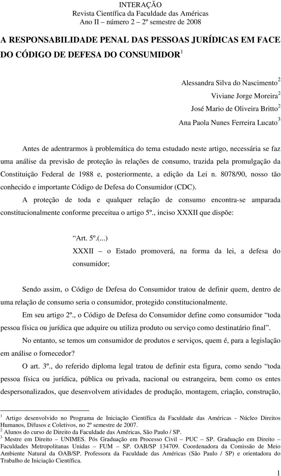 Constituição Federal de 1988 e, posteriormente, a edição da Lei n. 8078/90, nosso tão conhecido e importante Código de Defesa do Consumidor (CDC).