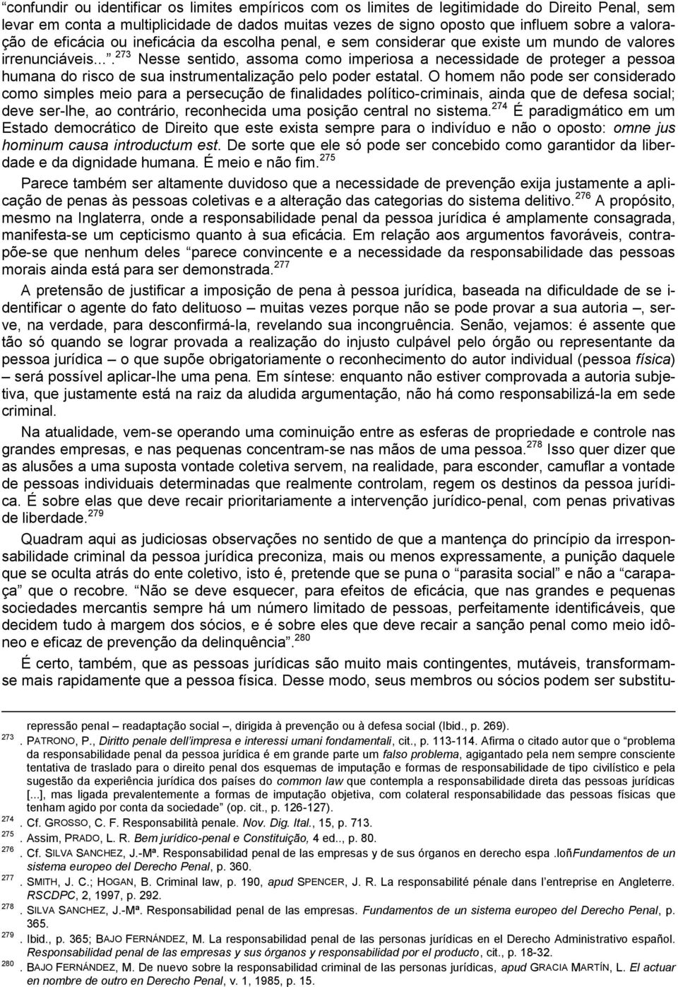 ... 273 Nesse sentido, assoma como imperiosa a necessidade de proteger a pessoa humana do risco de sua instrumentalização pelo poder estatal.