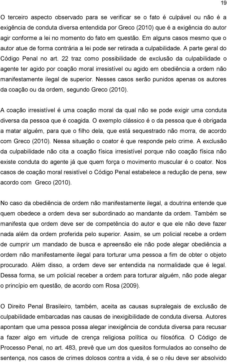 22 traz como possibilidade de exclusão da culpabilidade o agente ter agido por coação moral irresistível ou agido em obediência a ordem não manifestamente ilegal de superior.