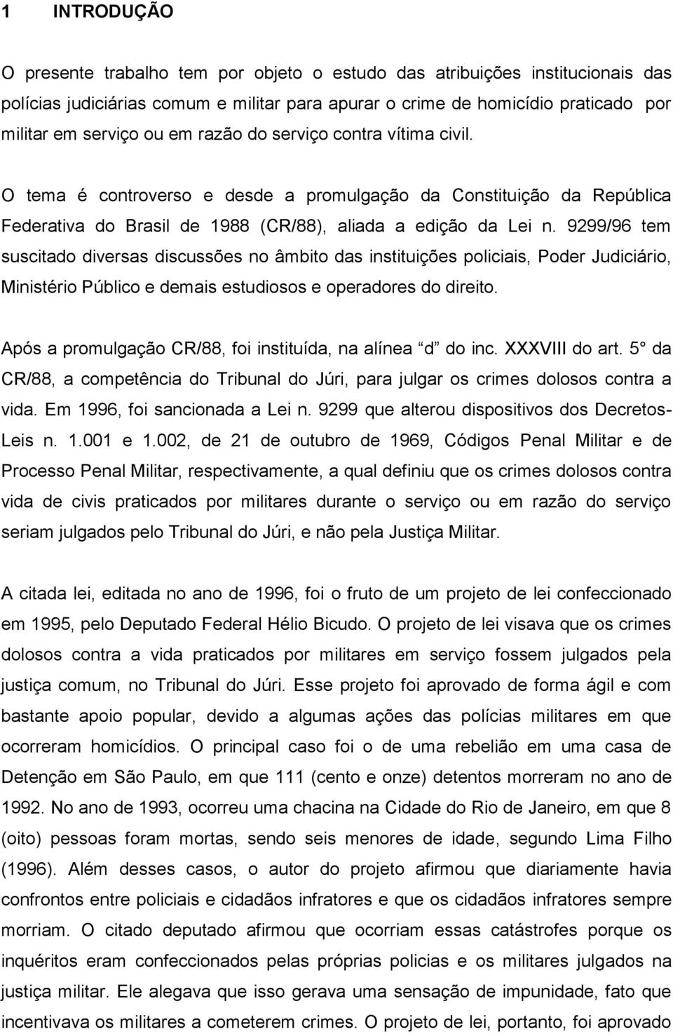 9299/96 tem suscitado diversas discussões no âmbito das instituições policiais, Poder Judiciário, Ministério Público e demais estudiosos e operadores do direito.