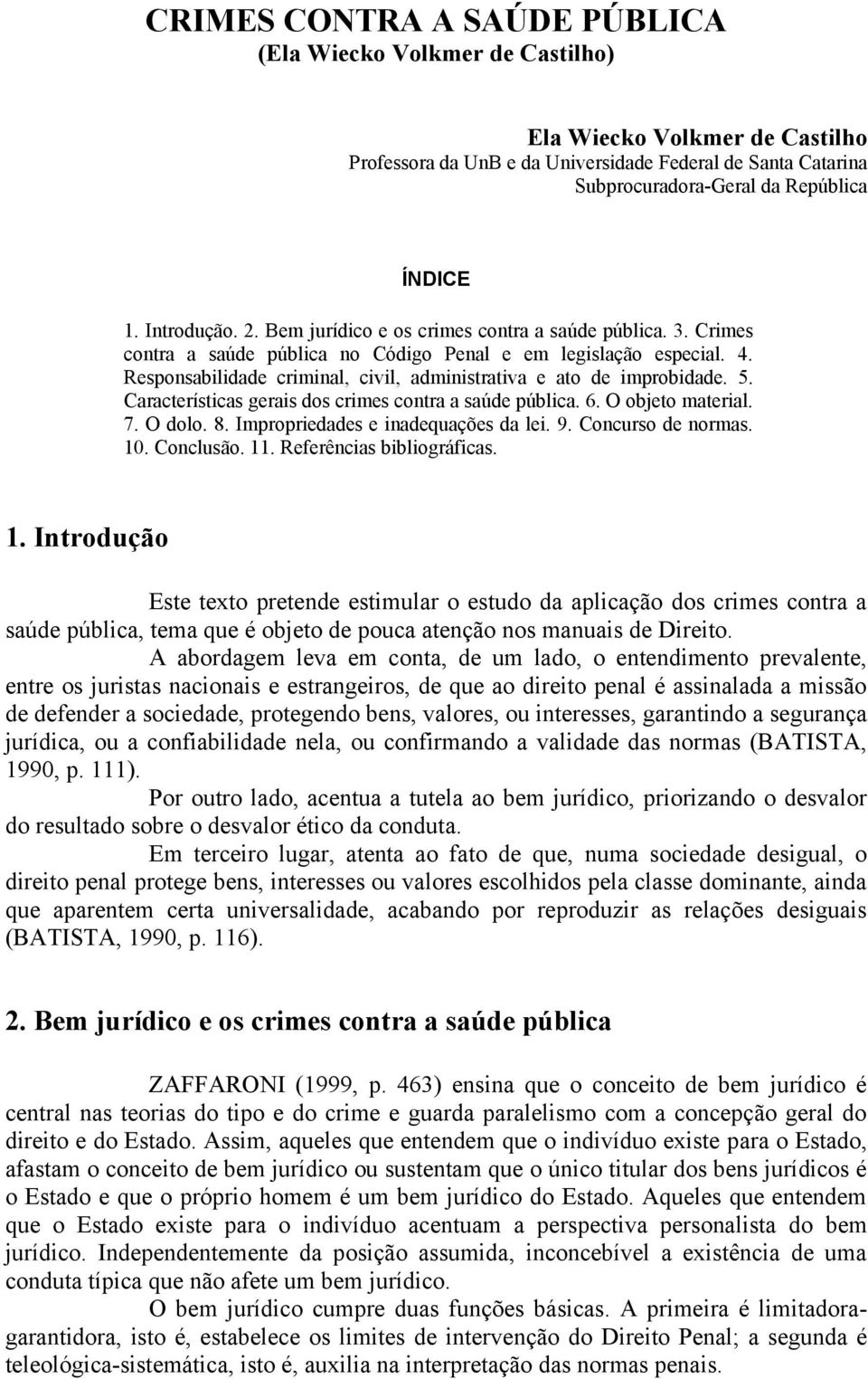 Responsabilidade criminal, civil, administrativa e ato de improbidade. 5. Características gerais dos crimes contra a saúde pública. 6. O objeto material. 7. O dolo. 8.