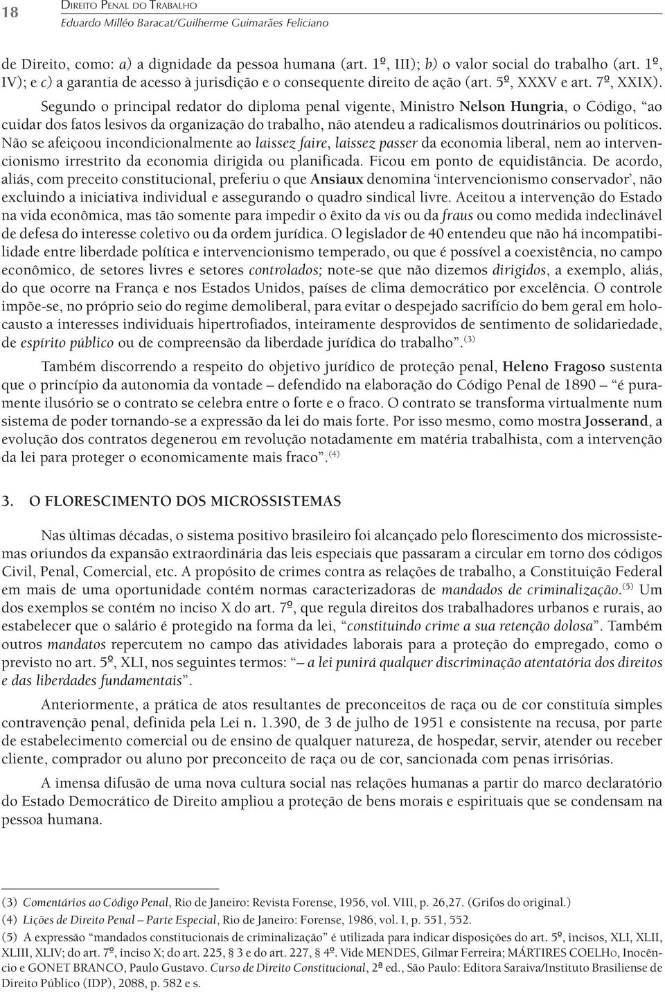 Segundo o principal redator do diploma penal vigente, Ministro Nelson Hungria, o Código, ao cuidar dos fatos lesivos da organização do trabalho, não atendeu a radicalismos doutrinários ou políticos.