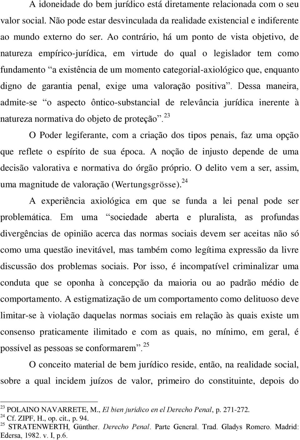 garantia penal, exige uma valoração positiva. Dessa maneira, admite-se o aspecto ôntico-substancial de relevância jurídica inerente à natureza normativa do objeto de proteção.