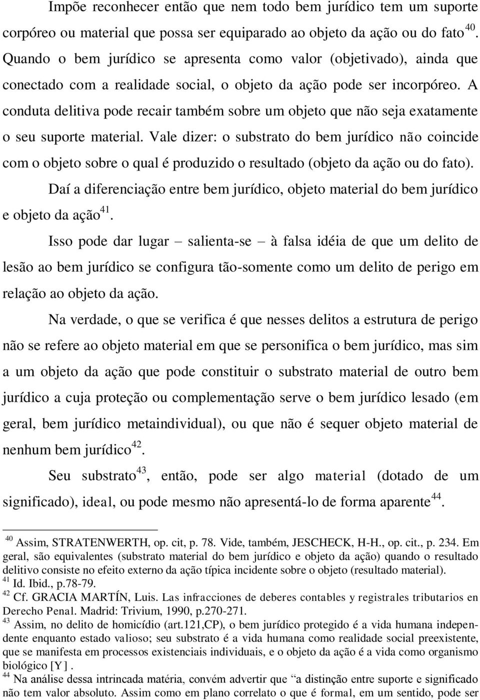 A conduta delitiva pode recair também sobre um objeto que não seja exatamente o seu suporte material.