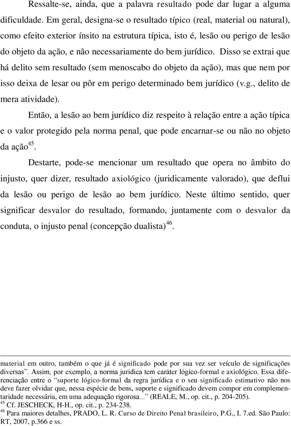 jurídico. Disso se extrai que há delito sem resultado (sem menoscabo do objeto da ação), mas que nem por isso deixa de lesar ou pôr em perigo determinado bem jurídico (v.g., delito de mera atividade).