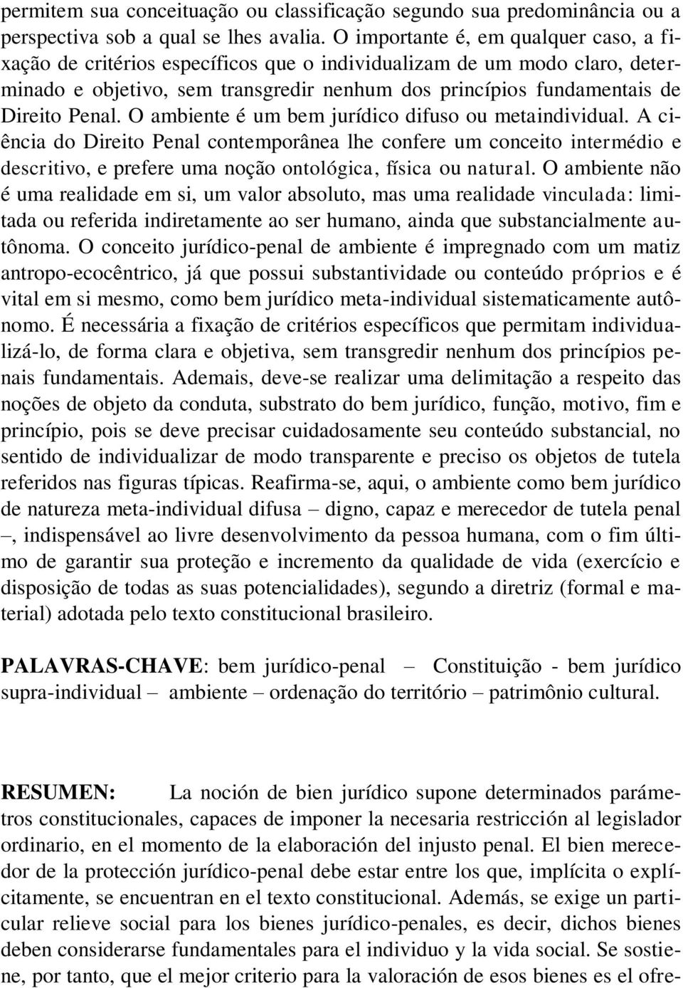 O ambiente é um bem jurídico difuso ou metaindividual. A ciência do Direito Penal contemporânea lhe confere um conceito intermédio e descritivo, e prefere uma noção ontológica, física ou natural.