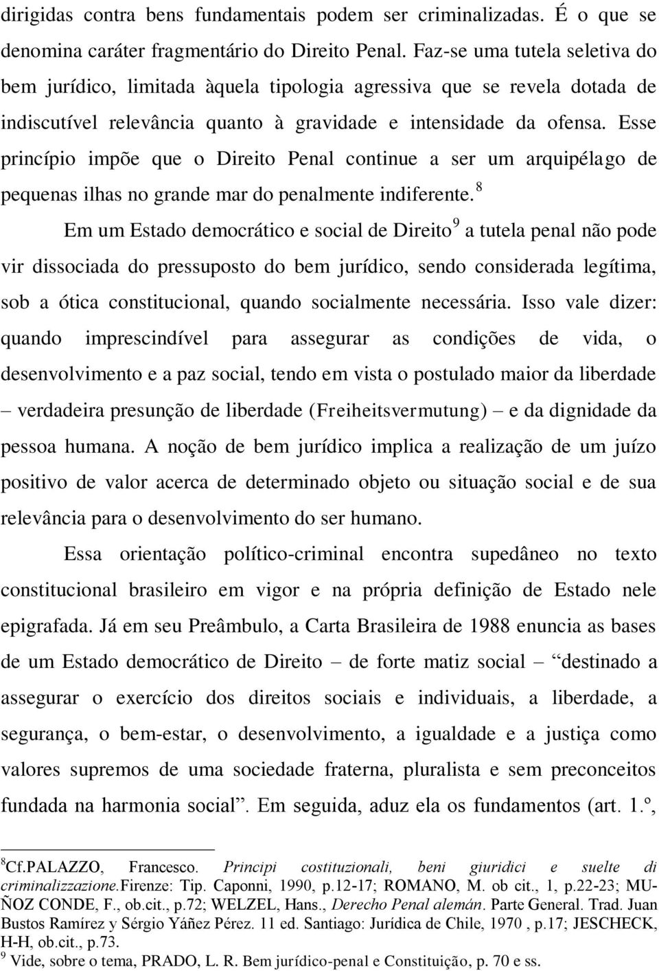 Esse princípio impõe que o Direito Penal continue a ser um arquipélago de pequenas ilhas no grande mar do penalmente indiferente.