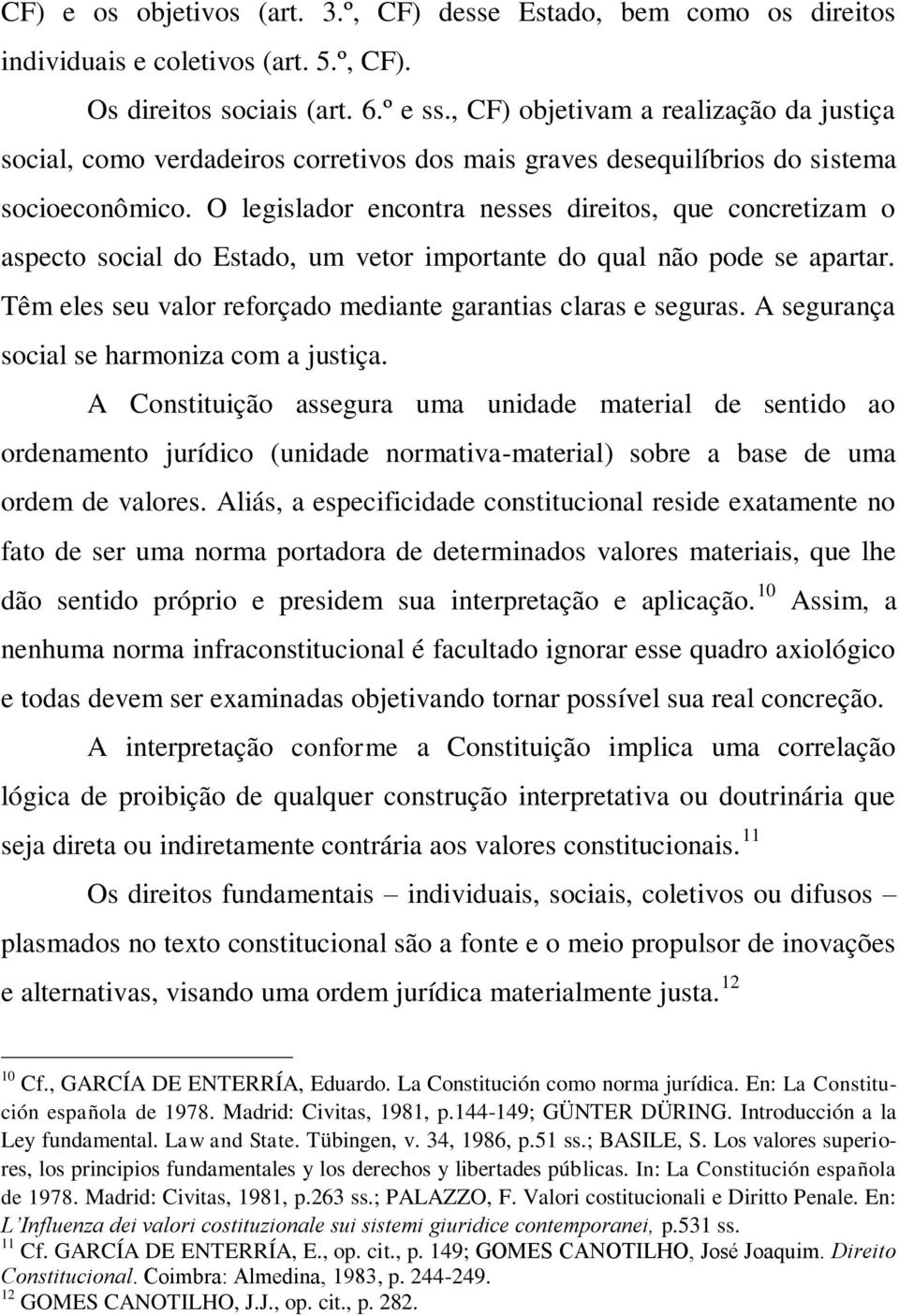 O legislador encontra nesses direitos, que concretizam o aspecto social do Estado, um vetor importante do qual não pode se apartar. Têm eles seu valor reforçado mediante garantias claras e seguras.