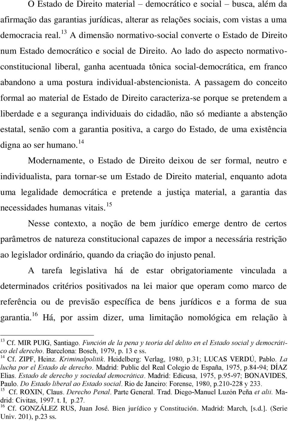 Ao lado do aspecto normativoconstitucional liberal, ganha acentuada tônica social-democrática, em franco abandono a uma postura individual-abstencionista.